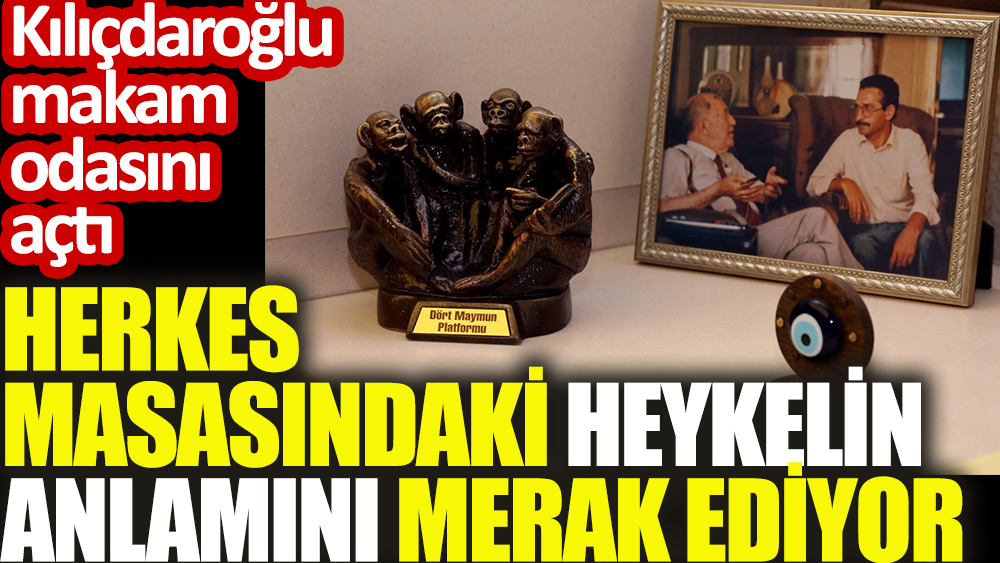Herkes Kılıçdaroğlu'nun masasındaki heykelin anlamını merak ediyor