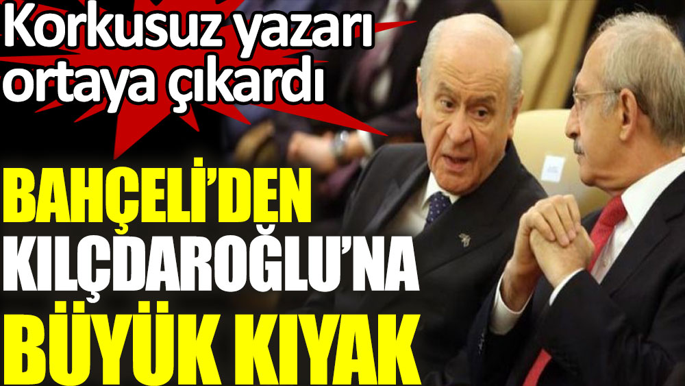 Korkusuz yazarı Memduh Bayraktaroğlu ortaya çıkardı. Devlet Bahçeli'den Kemal Kılıçdaroğlu'na büyük kıyak