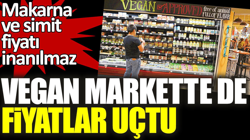 Vegan markette de fiyatlar uçtu! Makarna ve simit fiyatına inanamayacaksınız