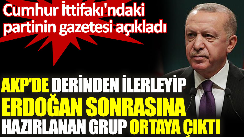 Aydınlık Gazetesi AKP'de derinden ilerleyip Erdoğan sonrasına hazırlanan grubu açıkladı