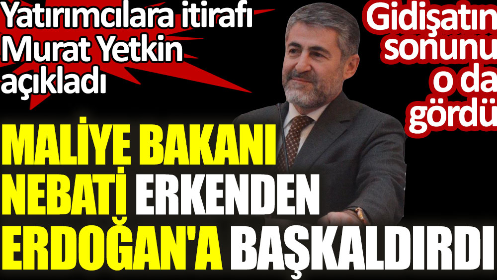Murat Yetkin açıkladı. Maliye Bakanı Nebati erkenden Erdoğan'a başkaldırdı. Yatırımcılara itirafı ortaya çıktı