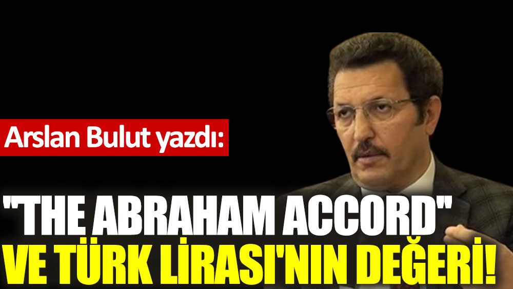 ''The Abraham Accord'' ve Türk Lirası'nın değeri!