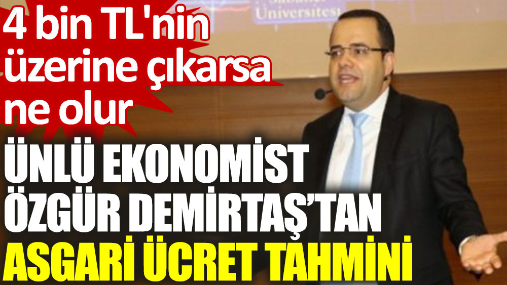 Ünlü ekonomist Özgür Demirtaş açıkladı: Asgari ücret 4 bin TL'nin üzerine çıkarsa ne olur?
