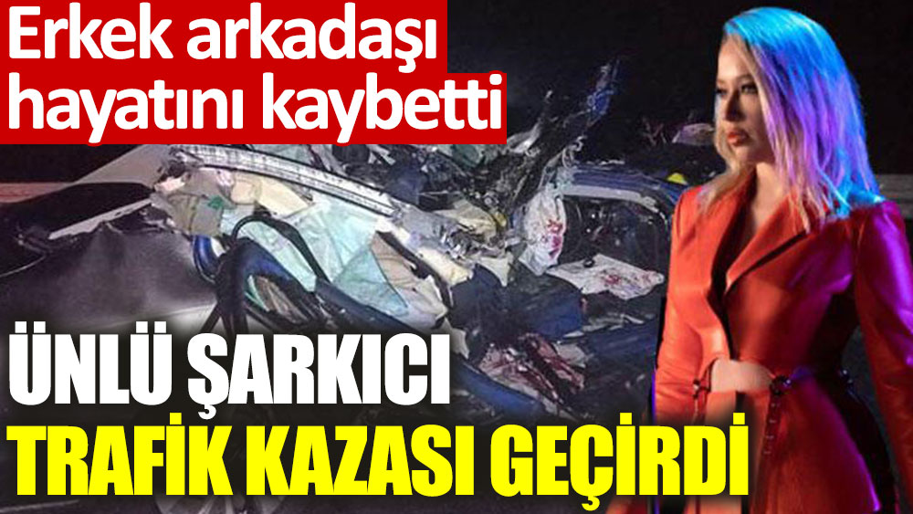 Gülçin Ergül trafik kazası geçirdi, erkek arkadaşı hayatını kaybetti