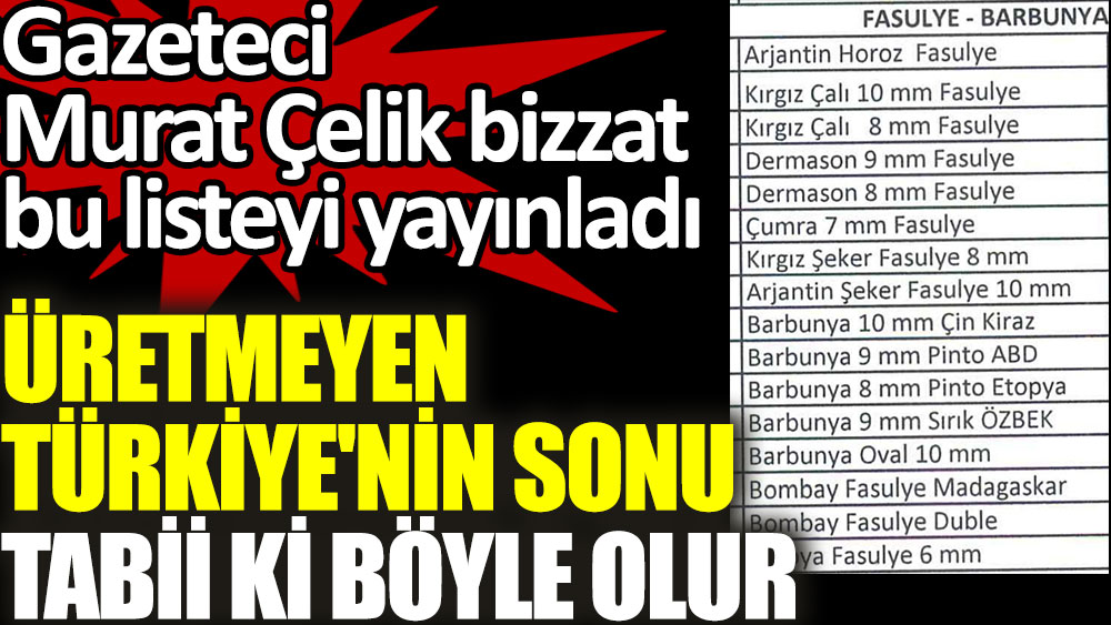 Gazeteci Murat Çelik bizzat bu listeyi yayınladı. Üretmeyen Türkiye'nin sonu tabii ki böyle olur