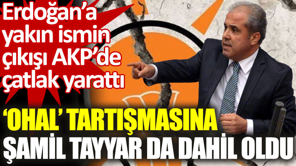 AKP'de 'OHAL' çatlağı: Şamil Tayyar da tartışmalara dahil oldu