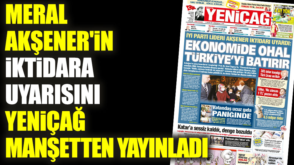 Meral Akşener'in iktidara uyarısını Yeniçağ manşetten yayınladı