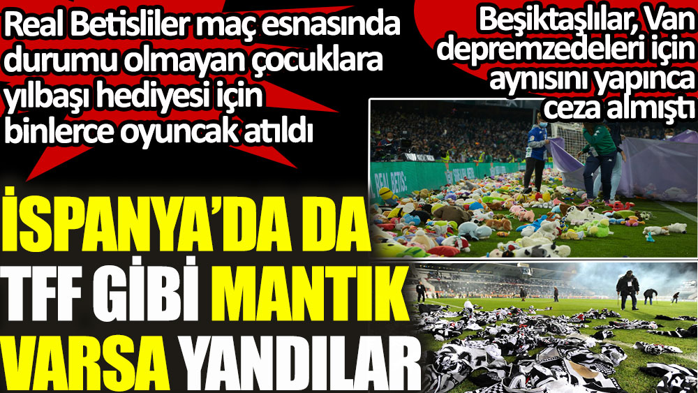 Real Betis taraftarları maç esnasından sahaya binlerce oyuncak attı. Beşiktaşlılar, Van depremzedeleri için aynısını yapınca ceza almıştı