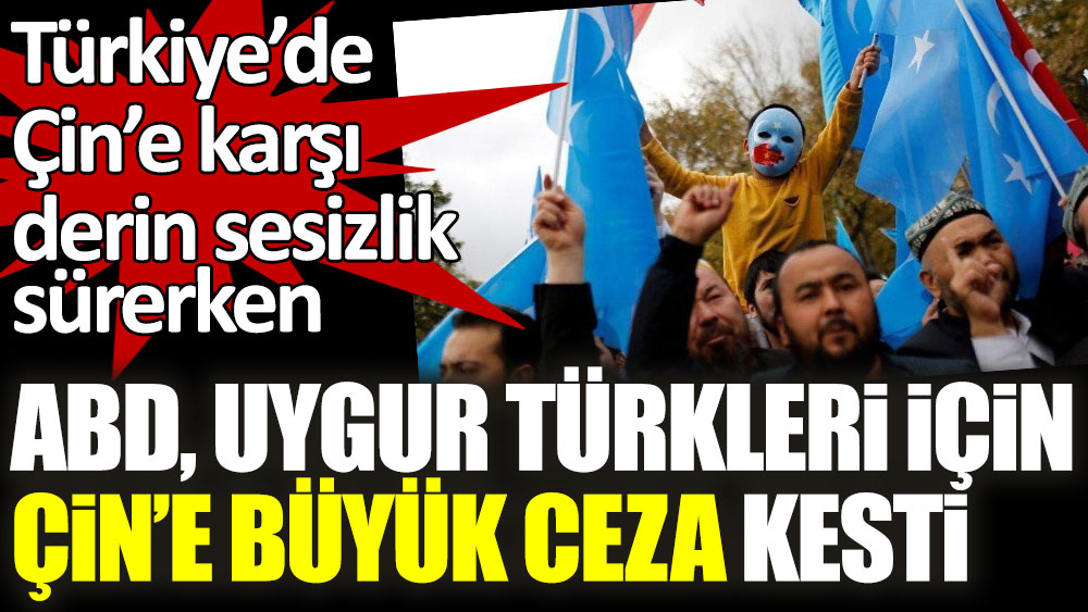 Türkiye’de Çin’e karşı derin sessizlik sürerken... ABD, Uygur Türkleri için Çin'e büyük ceza kesti