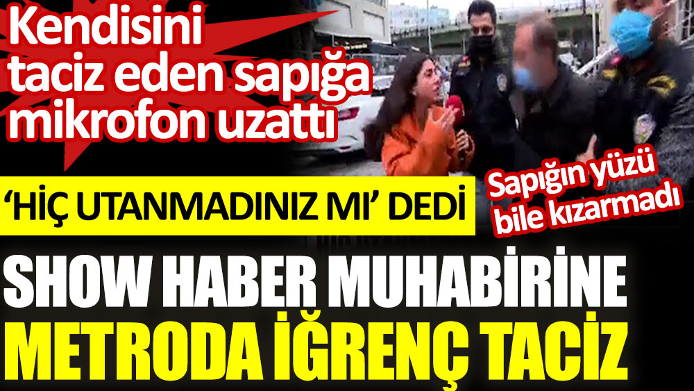 Show Haber muhabiri Tuğba Södekoğlu'na iğrenç taciz