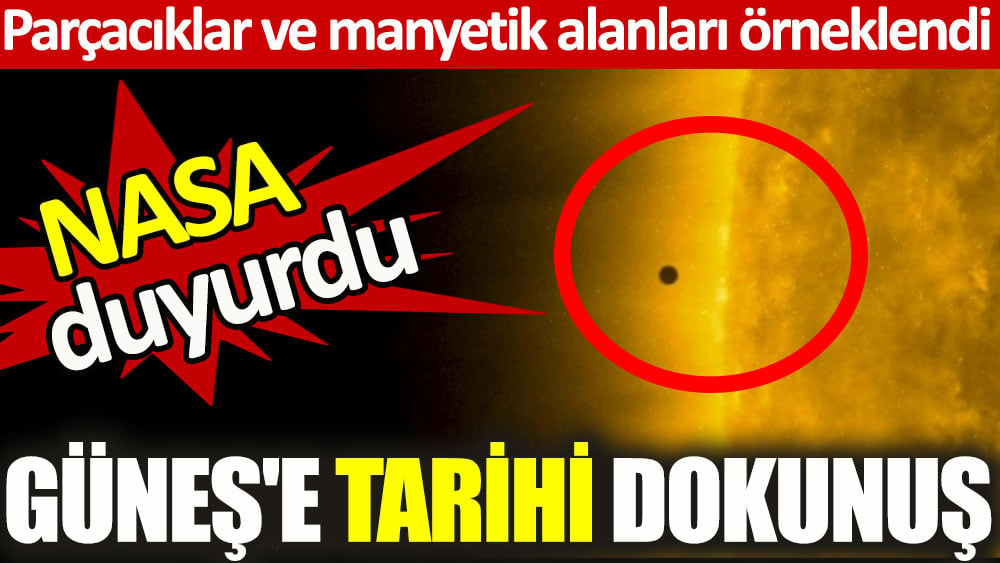 NASA Güneş'e tarihi dokunuşu duyurdu: Parçacıklar örneklendi