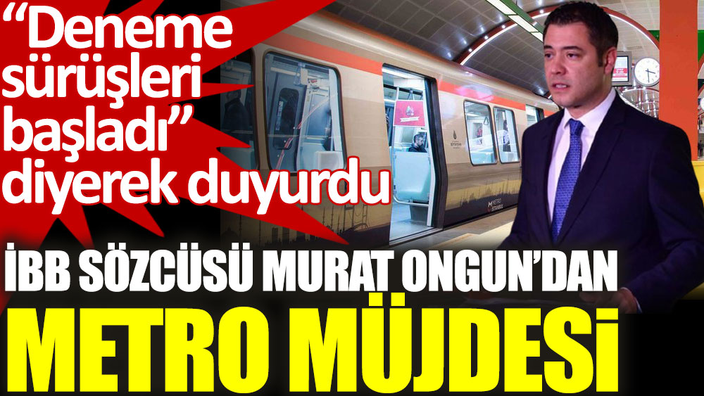 İBB Sözcüsü Murat Ongun’dan metro müjdesi