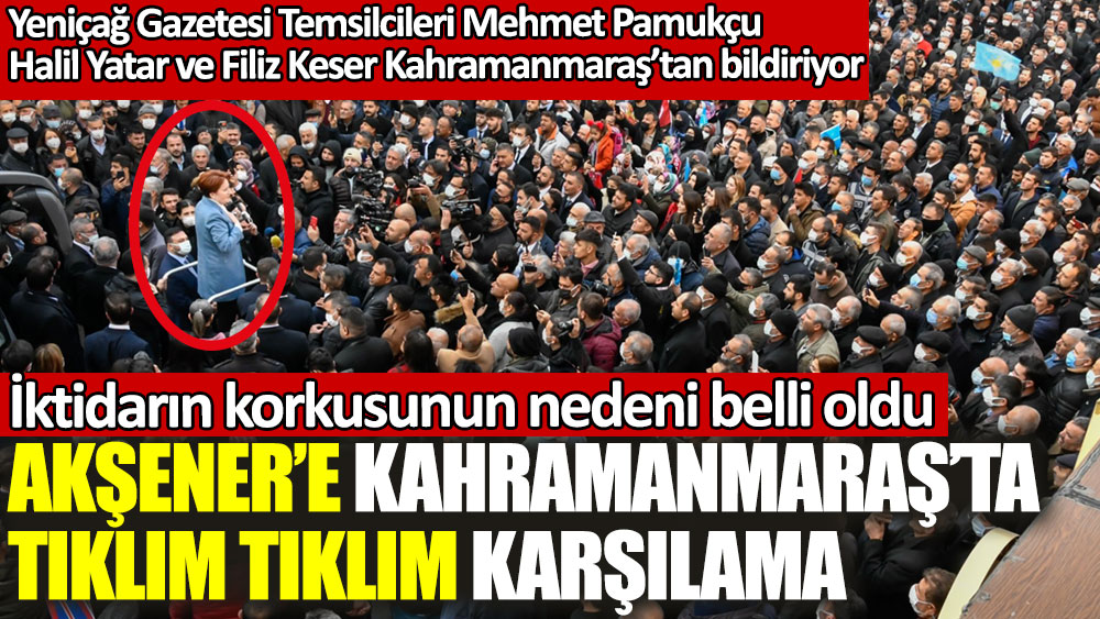 Meral Akşener'e Kahramanmaraş'ta tıklım tıklım karşılama! İktidarın korkusunun nedeni belli oldu