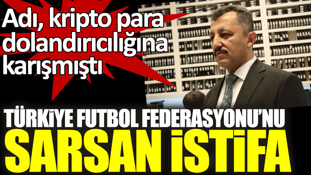 Son dakika... Türkiye Futbol Federasyonu'nu sarsan istifa