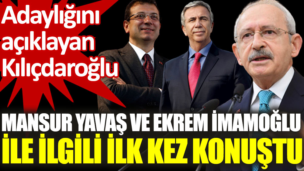 Kılıçdaroğlu, Mansur Yavaş ve Ekrem İmamoğlu'nun adaylığı ile ilgili ilk kez açıkladı!