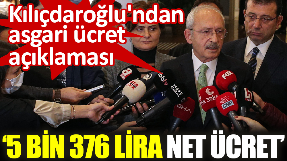 Kılıçdaroğlu'ndan asgari ücret açıklaması '5 bin 376 lira net işçiye para verilmesi lazım'