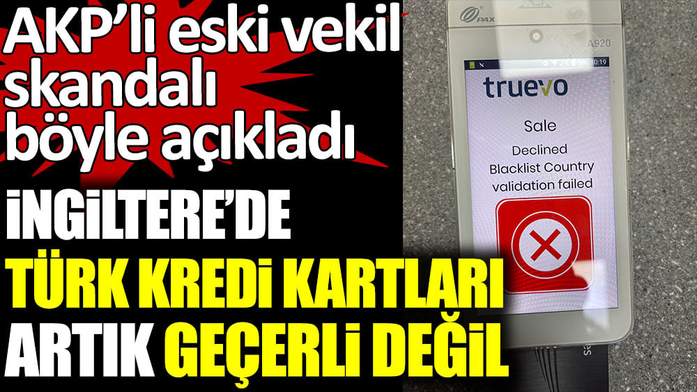 AKP'li eski milletvekili Turhan Çömez, skandalı böyle açıkladı. İngiltere'de Türk kredi kartları artık geçerli değil