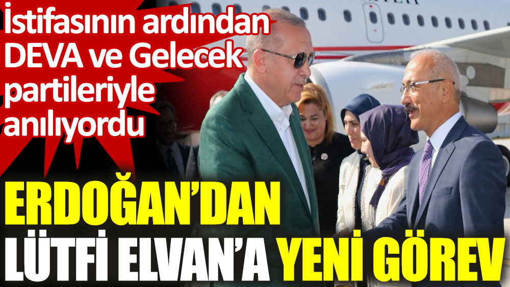 Erdoğan'dan, ismi DEVA ve Gelecek partileriyle anılan eski Lütfi Elvan’a yeni görev hamlesi