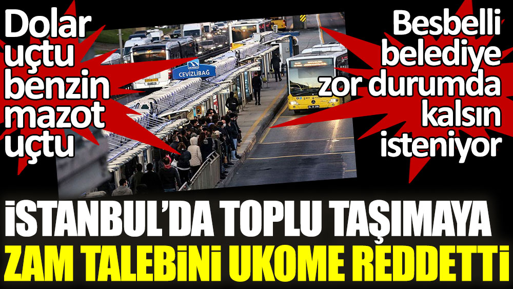İstanbul'da toplu taşımaya zam talebini UKOME reddetti. Besbelli belediye zor durumda kalsın isteniyor