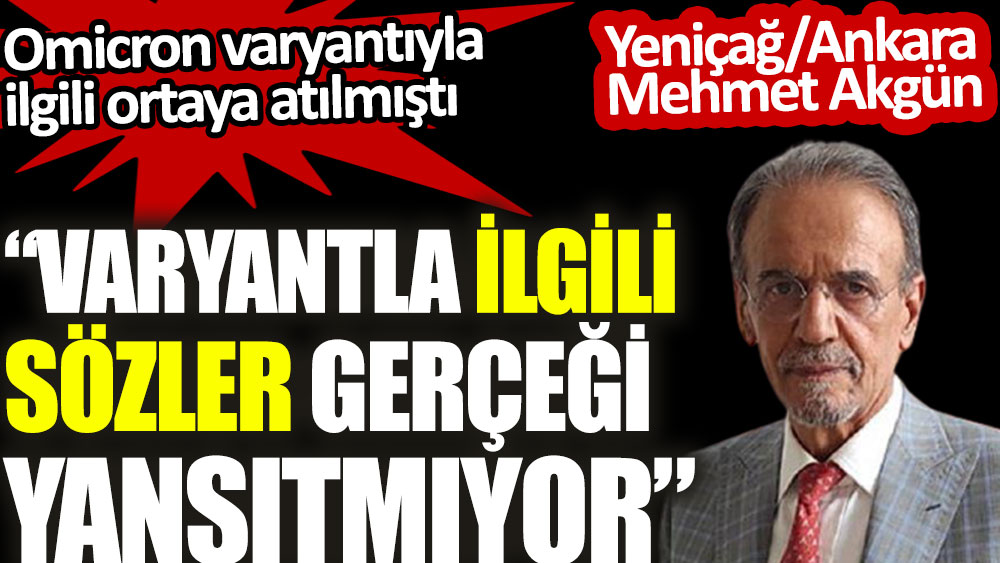 Mehmet Ceyhan: Varyantla ilgili sözler gerçeği yansıtmıyor. Omicron varyantıyla ilgili ortaya atılmıştı