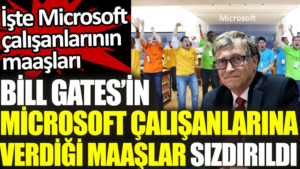 Bill Gates’in Microsoft çalışanlarına verdiği maaşlar sızdırıldı. İşte Microsoft çalışanlarının maaşları