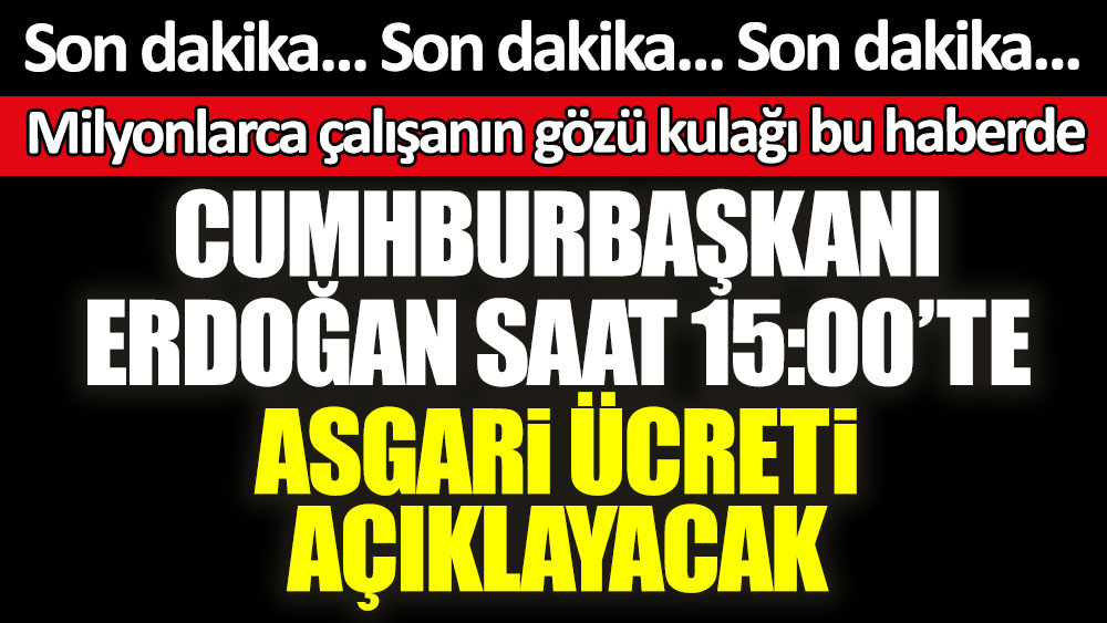 Son dakika... Cumhurbaşkanı Erdoğan saat 15:00'te yeni asgari ücreti açıklayacak