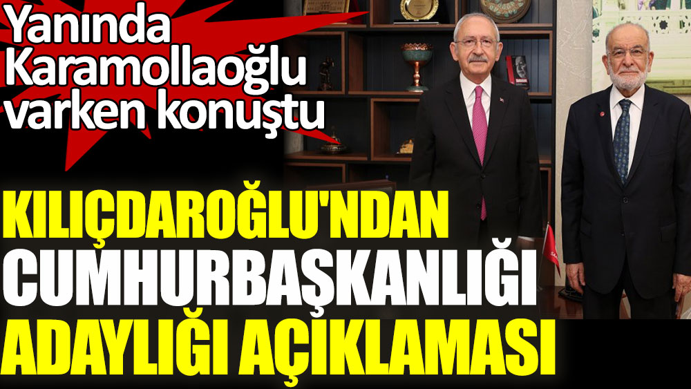 Kılıçdaroğlu'ndan Cumhurbaşkanlığı adaylığı açıklaması. Yanında Karamollaoğlu varken konuştu