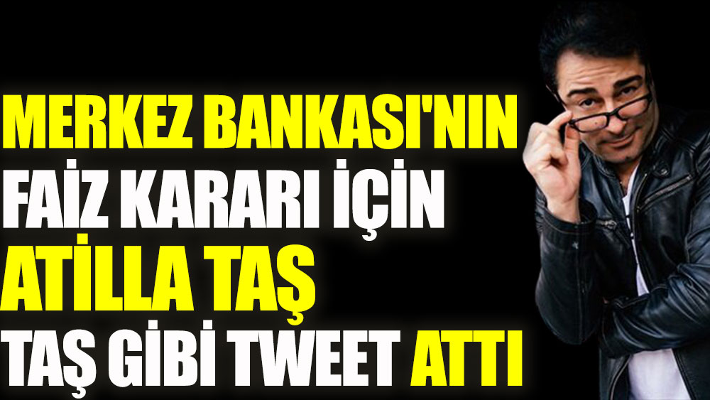 Merkez Bankası'nın faiz kararı için Atilla Taş, taş gibi tweet attı