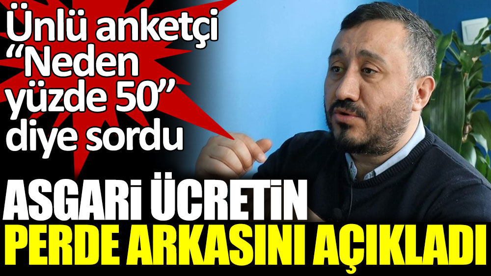 Ünlü anketçi Kemal Özkiraz, asgari ücretin perde arkasını açıkladı. "Neden yüzde 50" diye sordu
