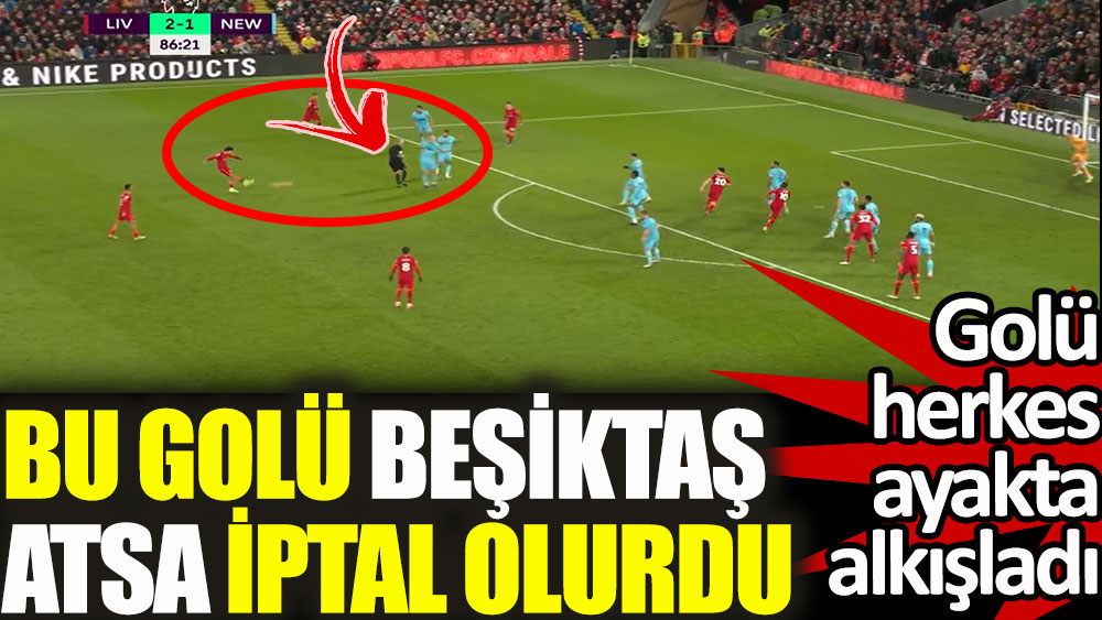 Trent Alexander-Arnold'un golünü Beşiktaş atsa iptal olurdu! Herkes ayakta alkışladı