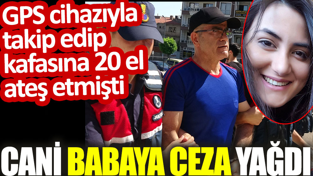 Cani babaya ceza yağdı. GPS cihazıyla takip edip kafasına 20 el ateş etmişti