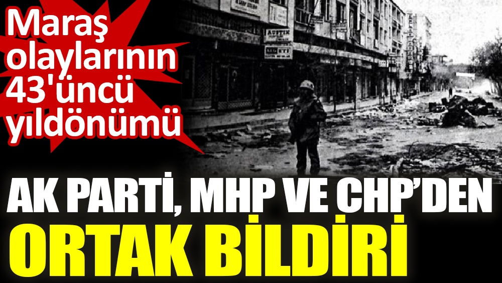 Maraş olaylarının 43'üncü yıldönümünde AK Parti, MHP ve CHP il başkanlarından ortak bildiri