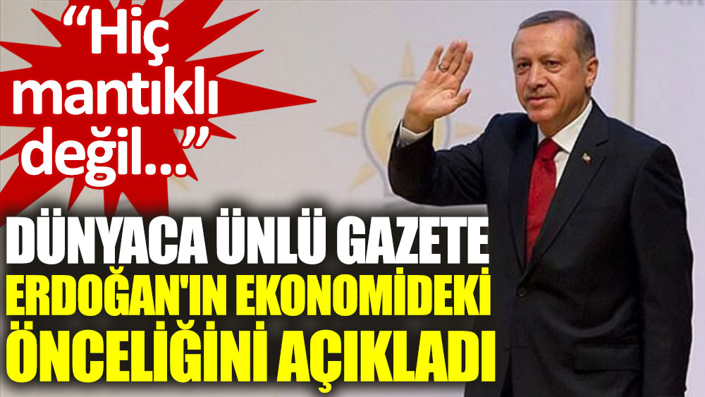 Financial Times, Erdoğan'ın önceliğini yazdı: Hiç mantıklı değil