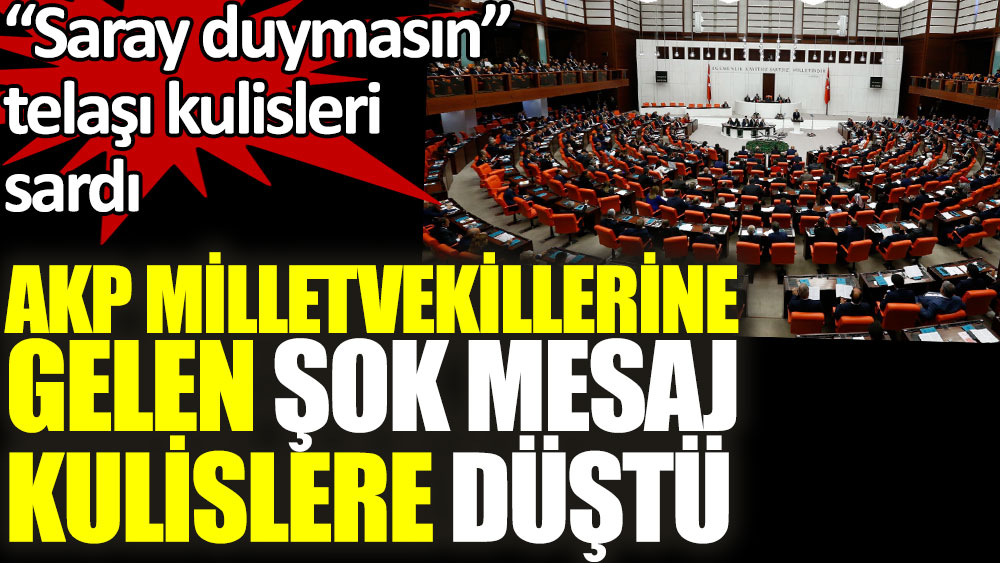 AKP milletvekillerine gelen şok mesaj kulislere düştü. Saray duymasın telaşı kulisleri sardı