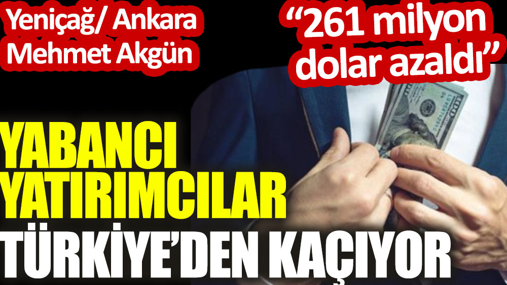 Yabancı yatırımcılar Türkiye’den kaçıyor. 261 milyon dolar azaldı