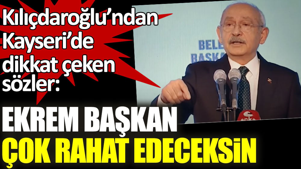 CHP lideri Kılıçdaroğlu'ndan dikkat çeken sözler:  Ekrem Başkan çok rahat edeceksin