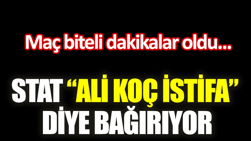 Fenerbahçe taraftarı ''Ali Koç istifa'' diye bağırıyor