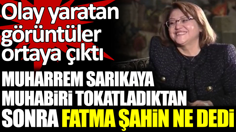 Muharrem Sarıkaya, muhabir Ahmet Demir'e tokat attıktan sonra Fatma Şahin ne dedi