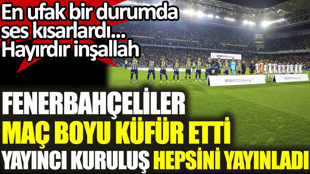 Fenerbahçeliler maç boyu Beşiktaş'a küfür etti, beIN Sports tamamının yayınladı! En ufak bir durumda ses kısarlardı