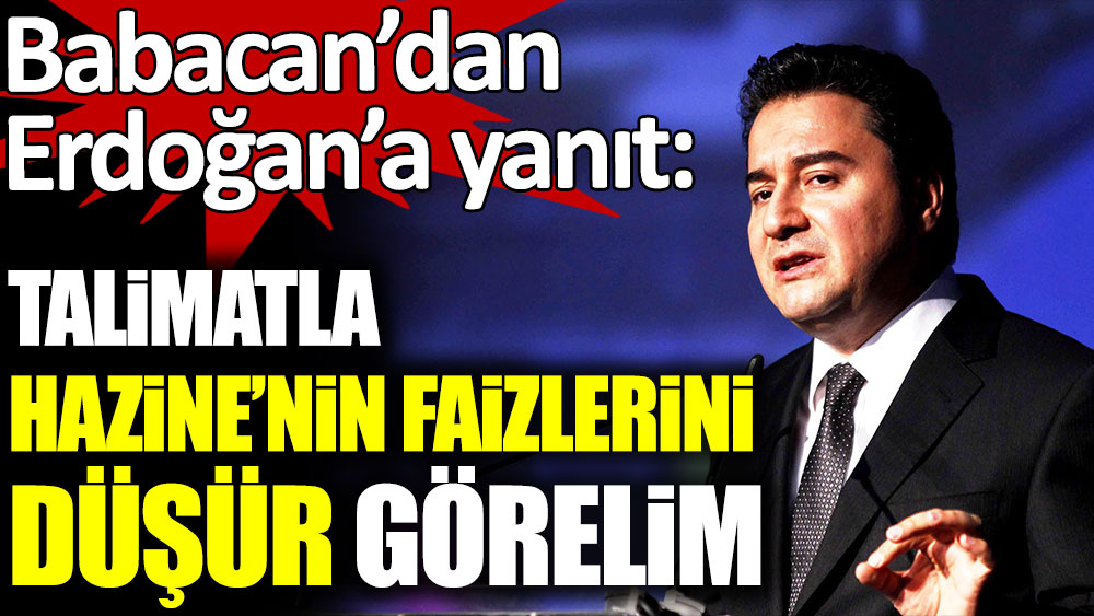 Ali Babacan'dan Erdoğan'a yanıt. "Talimatla Hazine’nin faizlerini düşür, görelim."