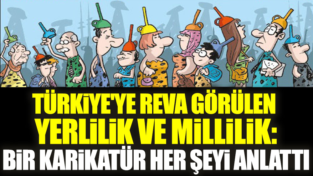 Türkiye'ye reva görülen yerlilik ve millilik: Bir karikatür her şeyi anlattı