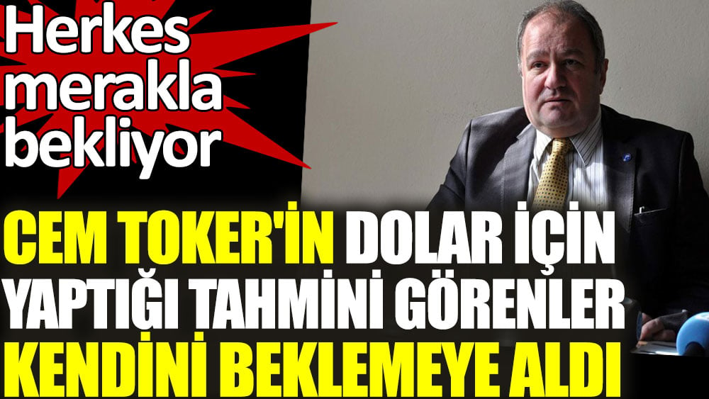 Cem Toker'in dolar için yaptığı dolar tahmini görenler kendini beklemeye aldı. Herkes merakla bekliyor