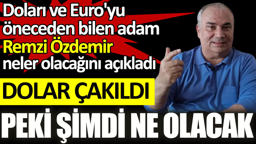 Doları ve Euro'yu bilen adam Remzi Özdemir neler olacağını açıkladı. Dolar çakıldı, peki şimdi ne olacak