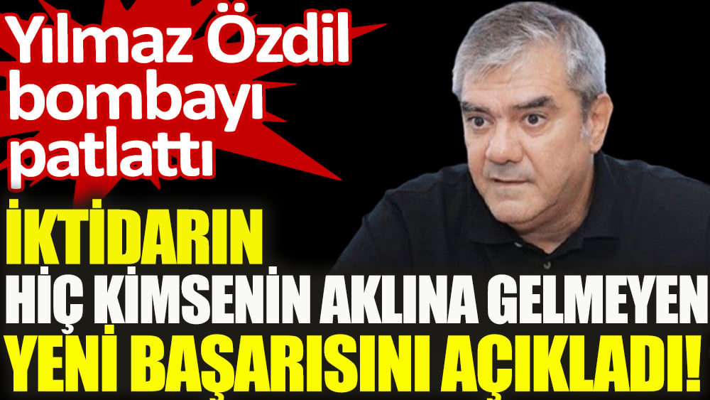 Yılmaz Özdil bombayı patlattı: İktidarın hiç kimsenin aklına gelmeyen yeni başarısını açıkladı!