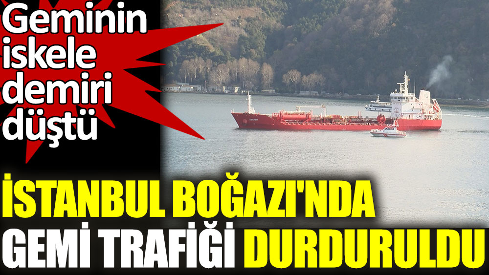 İstanbul Boğazı'nda gemi trafiği durduruldu. Geminin iskele demiri düştü