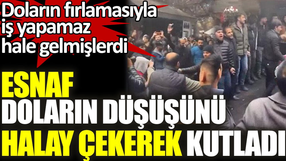 Esnaf doların düşüşünü halay çekerek kutladı. Doların fırlamasıyla  iş yapamaz hale gelmişlerdi