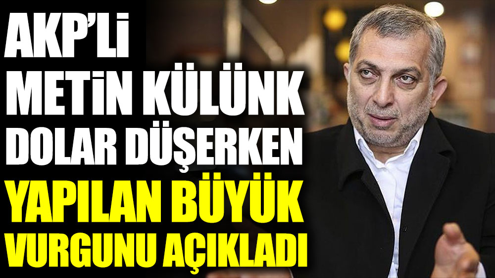 AKP'li Metin Külünk dolar düşerken yapılan büyük vurgunu ima etti