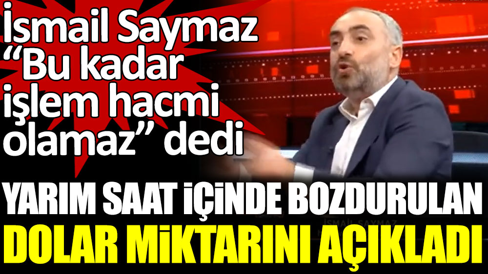 İsmail Saymaz, ''Bu kadar işlem hacmi olamaz'' dedi. Yarım saat içinde bozdurulan dolar miktarını canlı yayında açıkladı