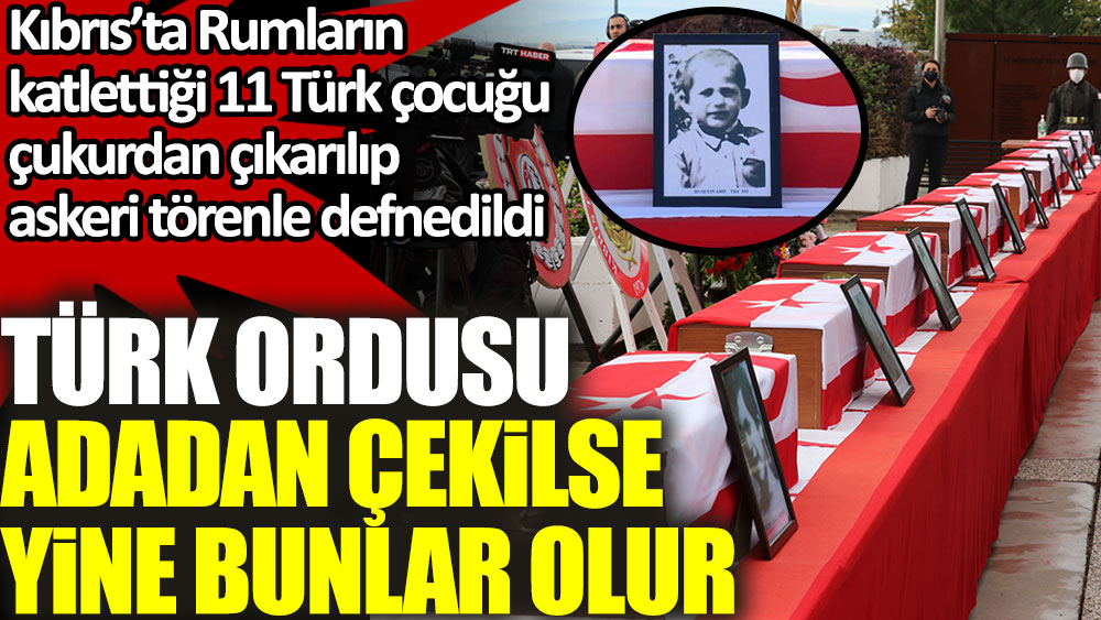 Rumların katlettiği 11 Türk çocuğu çukurdan çıkarılıp törenle defnedildi