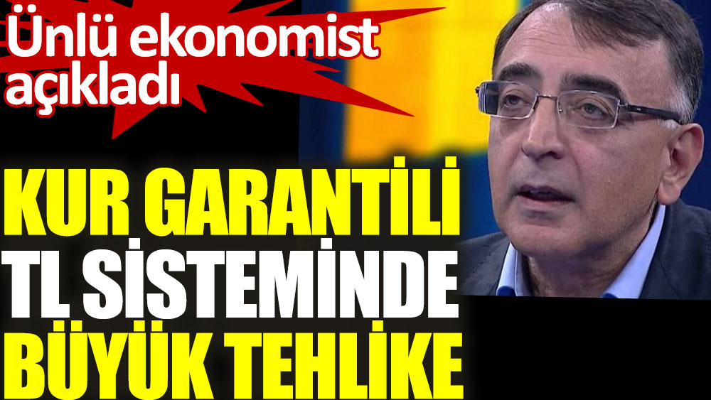 Ünlü ekonomist Hayri Kozanoğlu açıkladı. Kur garantili TL sisteminde büyük tehlike